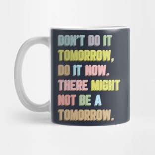 Don't Do It Tomorrow / Inspirational Typography Quote Mug